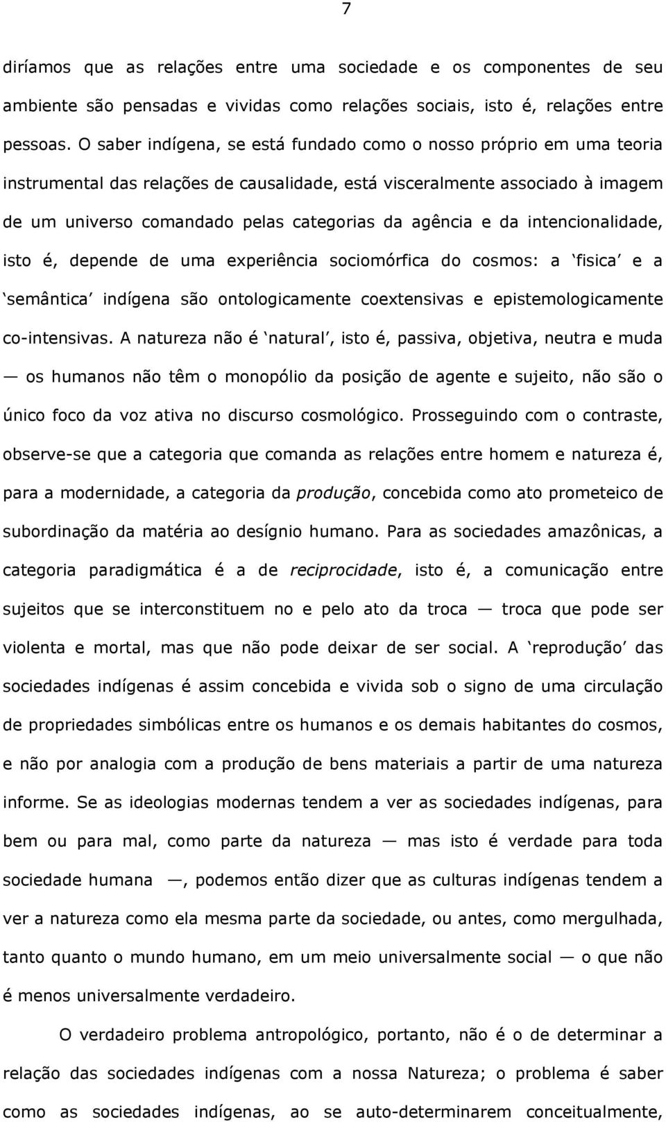 agência e da intencionalidade, isto é, depende de uma experiência sociomórfica do cosmos: a fisica e a semântica indígena são ontologicamente coextensivas e epistemologicamente co-intensivas.