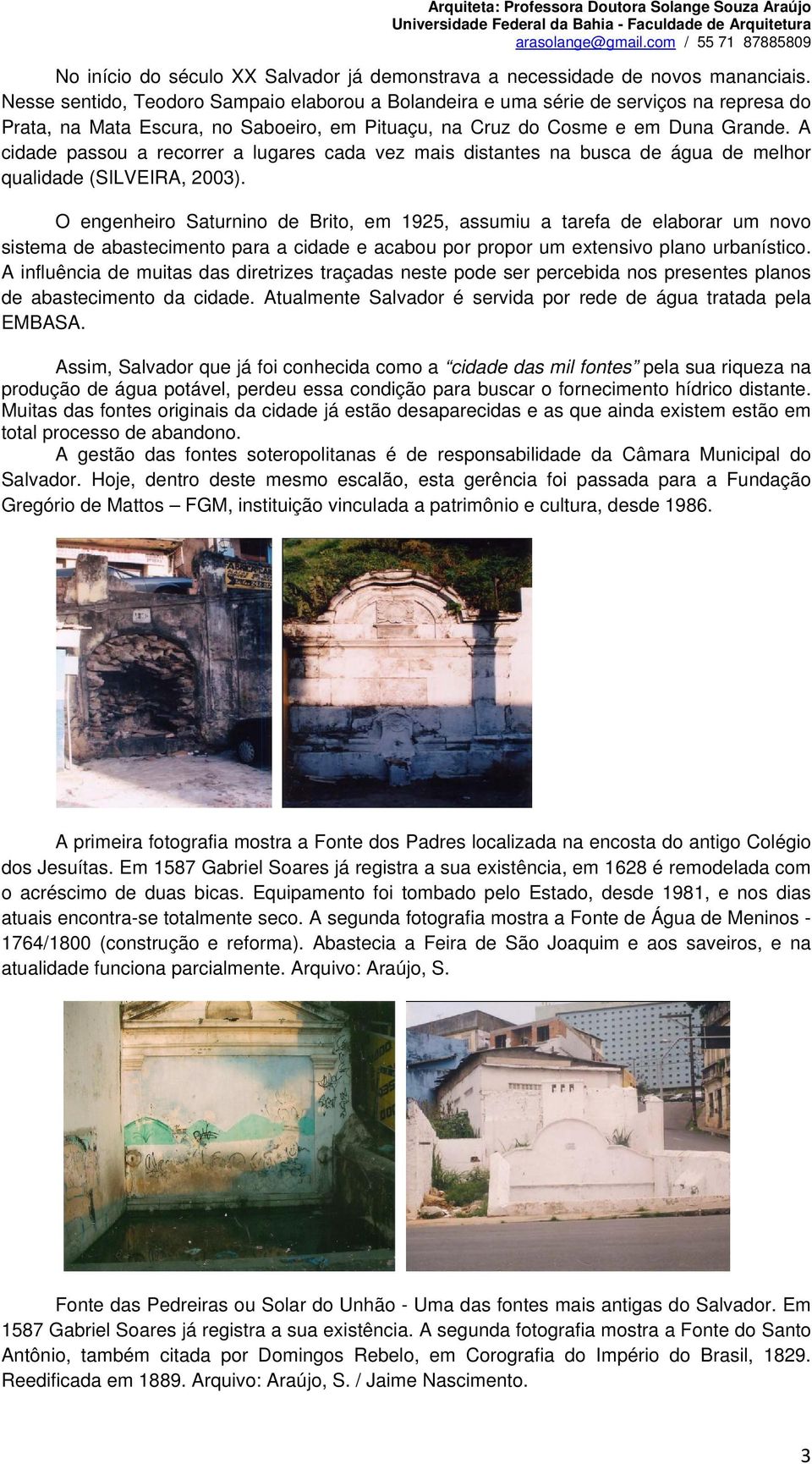 A cidade passou a recorrer a lugares cada vez mais distantes na busca de água de melhor qualidade (SILVEIRA, 2003).