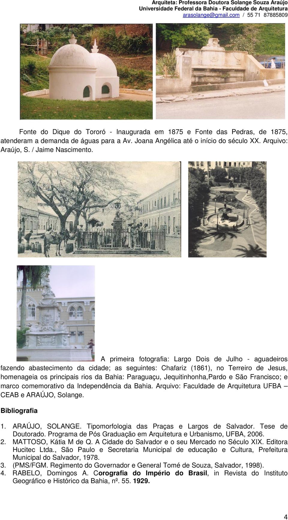 Jequitinhonha,Pardo e São Francisco; e marco comemorativo da Independência da Bahia. Arquivo: Faculdade de Arquitetura UFBA CEAB e ARAÚJO, Solange. Bibliografia 1. ARAÚJO, SOLANGE.