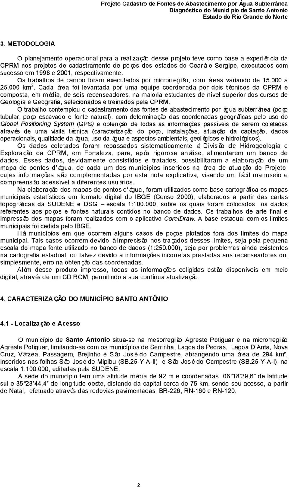 Cada área foi levantada por uma equipe coordenada por dois técnicos da CPRM e composta, em m édia, de seis recenseadores, na maioria estudantes de nível superior dos cursos de Geologia e Geografia,