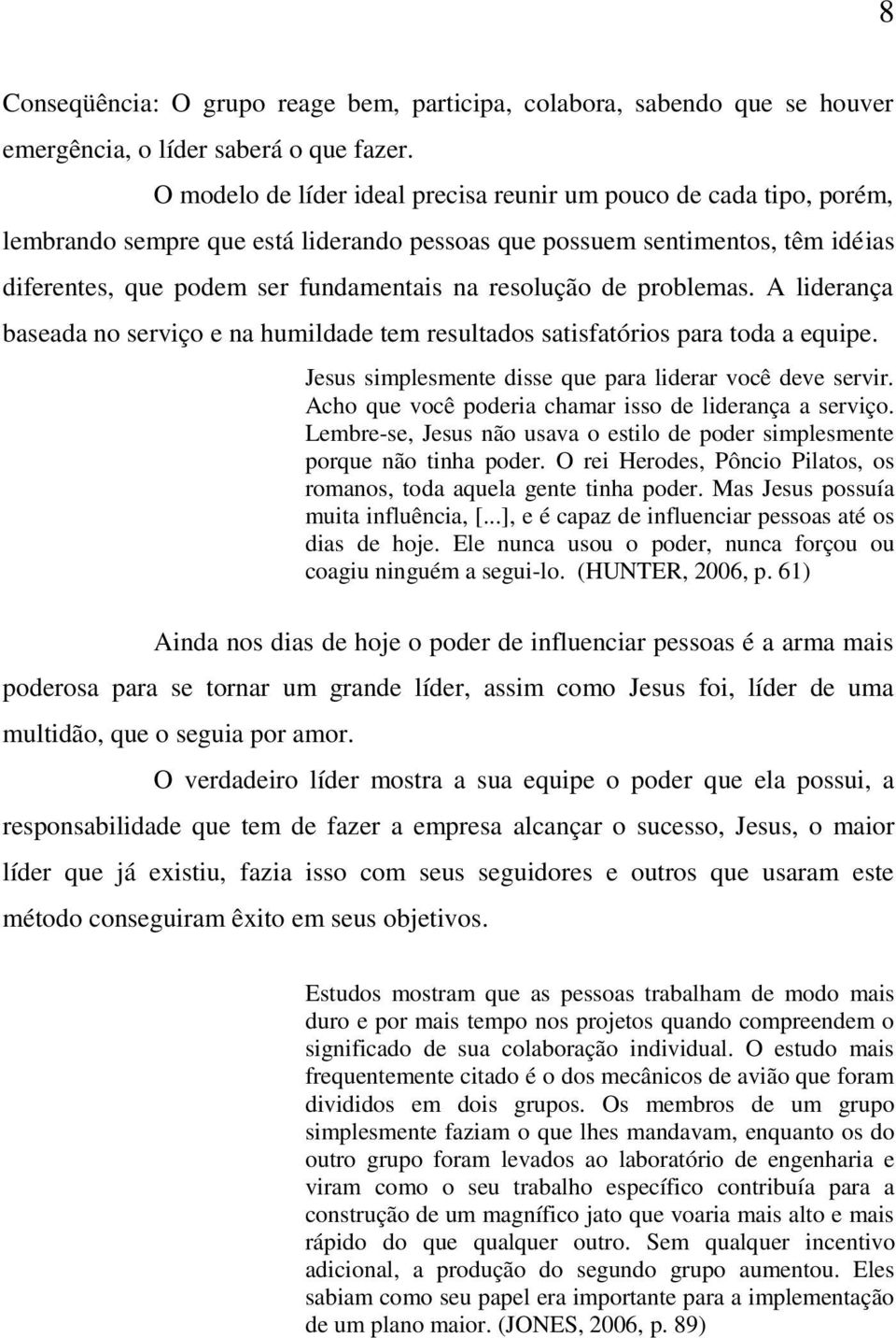 resolução de problemas. A liderança baseada no serviço e na humildade tem resultados satisfatórios para toda a equipe. Jesus simplesmente disse que para liderar você deve servir.