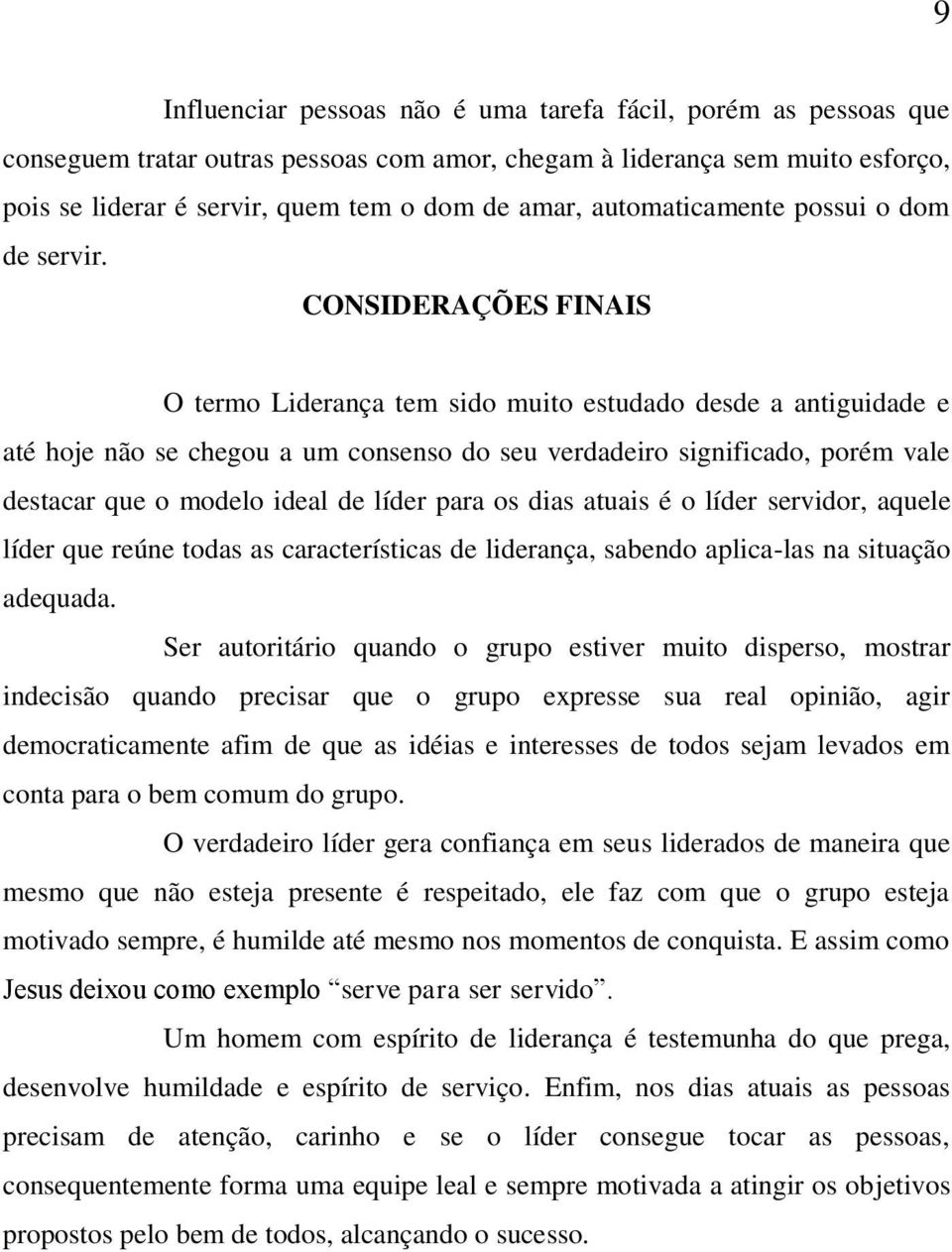 CONSIDERAÇÕES FINAIS O termo Liderança tem sido muito estudado desde a antiguidade e até hoje não se chegou a um consenso do seu verdadeiro significado, porém vale destacar que o modelo ideal de