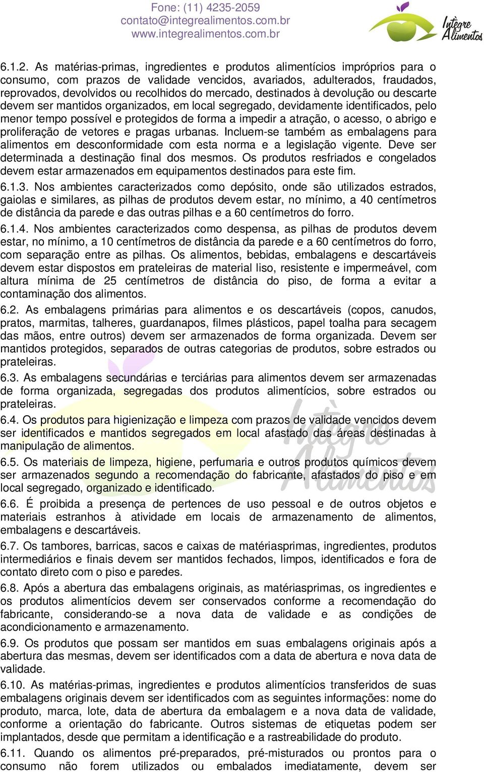 mercado, destinados à devolução ou descarte devem ser mantidos organizados, em local segregado, devidamente identificados, pelo menor tempo possível e protegidos de forma a impedir a atração, o