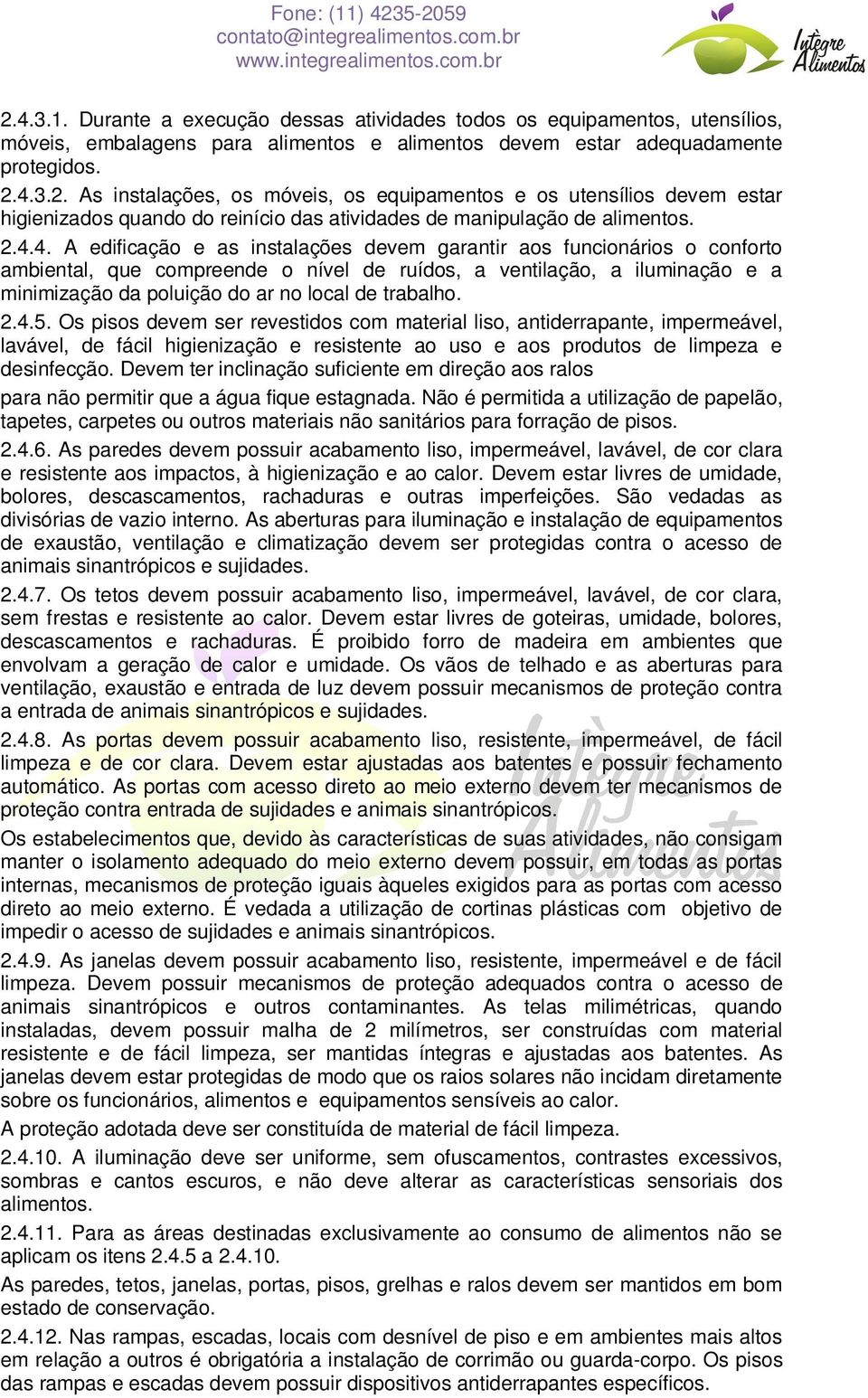 trabalho. 2.4.5. Os pisos devem ser revestidos com material liso, antiderrapante, impermeável, lavável, de fácil higienização e resistente ao uso e aos produtos de limpeza e desinfecção.