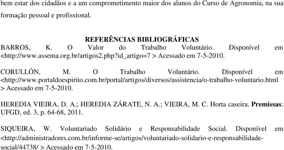 br/portal/artigos/diversos/assistencia/o-trabalho-voluntario.html > Acessado em 7-5-2010. HEREDIA VIEIRA, D. A.; HEREDIA ZÁRATE, N. A.; VIEIRA, M. C. Horta caseira. Premissas: UFGD, ed. 3, p.