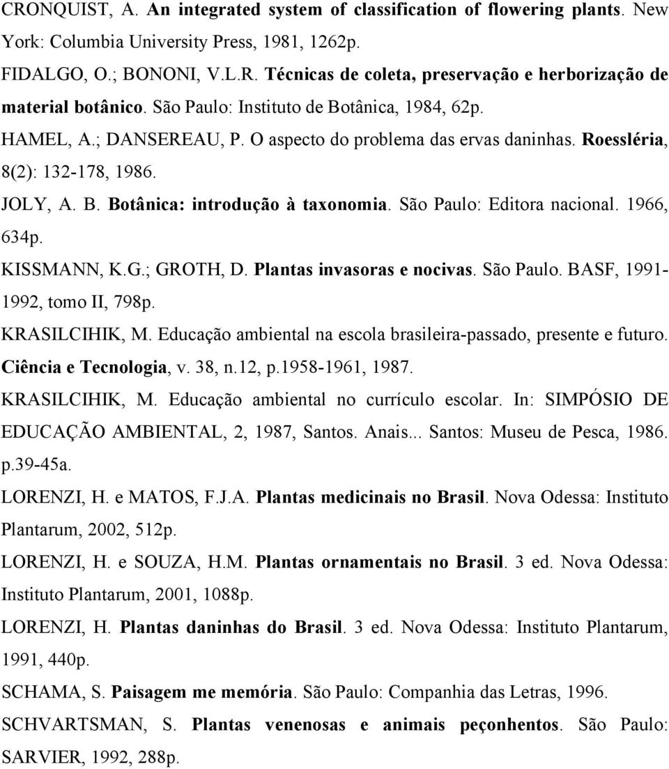 São Paulo: Editora nacional. 1966, 634p. KISSMANN, K.G.; GROTH, D. Plantas invasoras e nocivas. São Paulo. BASF, 1991-1992, tomo II, 798p. KRASILCIHIK, M.