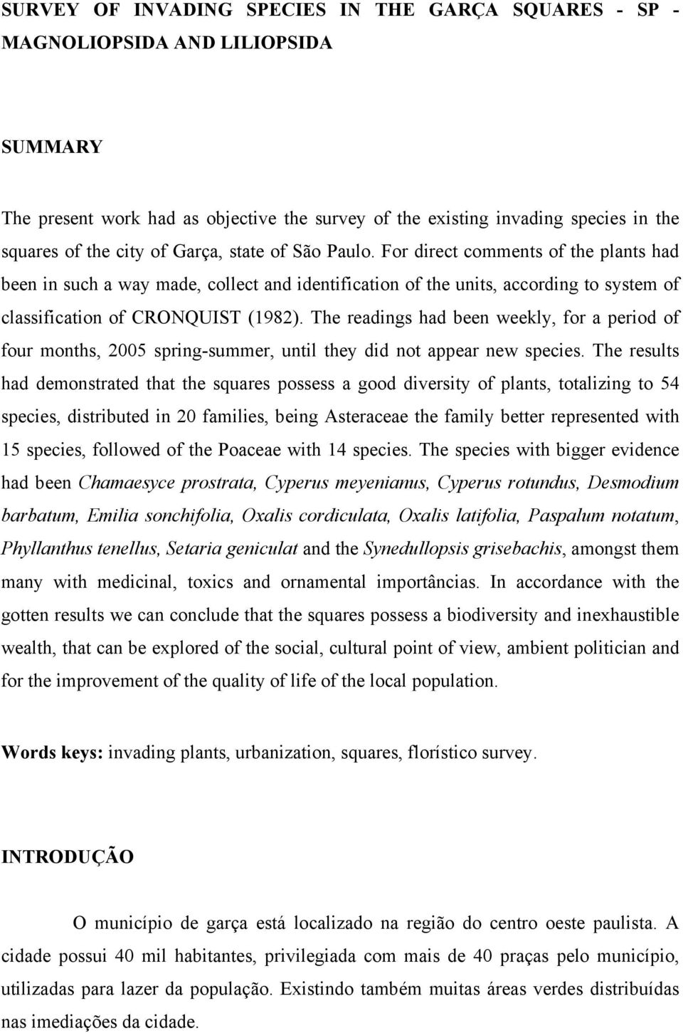 The readings had been weekly, for a period of four months, 2005 spring-summer, until they did not appear new species.