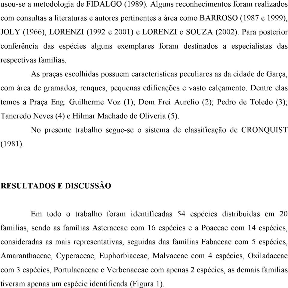 Para posterior conferência das espécies alguns exemplares foram destinados a especialistas das respectivas famílias.