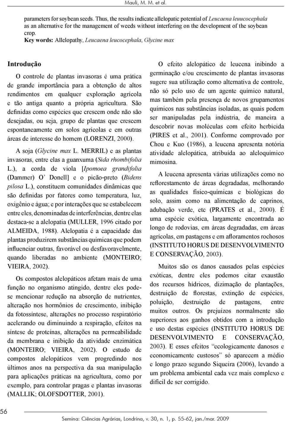 Key words: Allelopathy, Leucaena leucocephala, Glycine max Introdução O controle de plantas invasoras é uma prática de grande importância para a obtenção de altos rendimentos em qualquer exploração