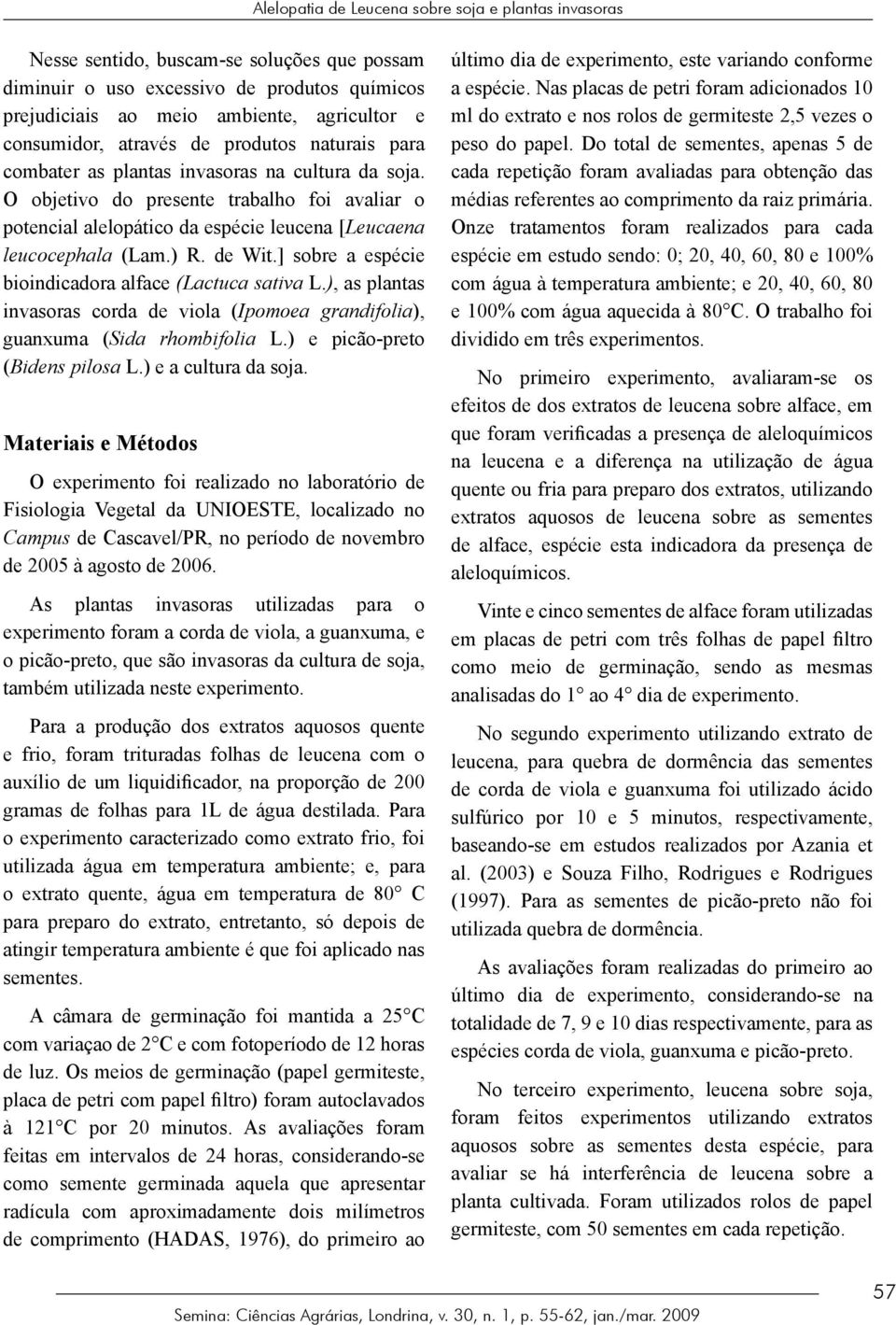 ) R. de Wit.] sobre a espécie bioindicadora alface (Lactuca sativa L.), as plantas invasoras corda de viola (Ipomoea grandifolia), guanxuma (Sida rhombifolia L.) e picão-preto (Bidens pilosa L.