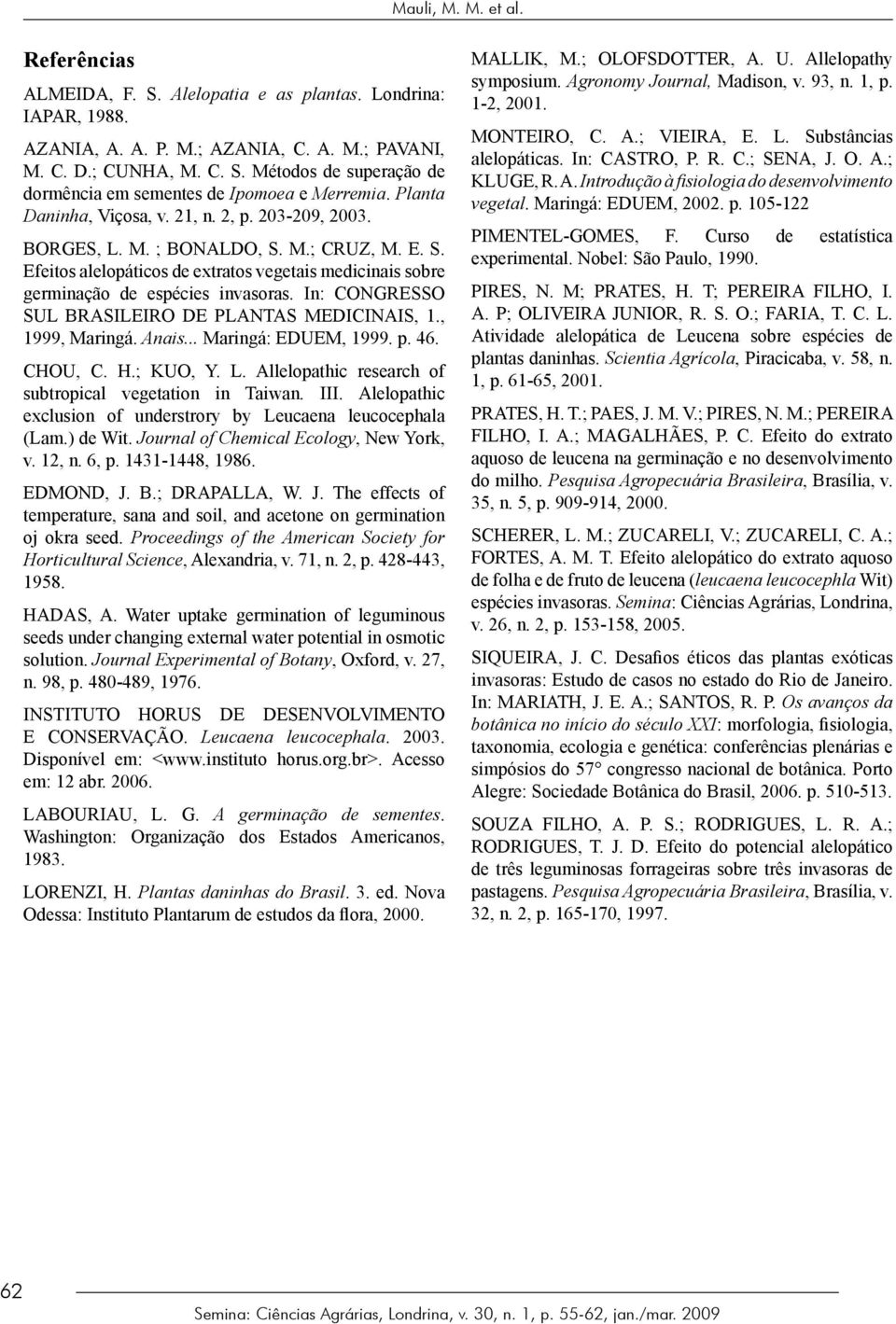 In: CONGRESSO SUL BRASILEIRO DE PLANTAS MEDICINAIS, 1., 1999, Maringá. Anais... Maringá: EDUEM, 1999. p. 46. CHOU, C. H.; KUO, Y. L. Allelopathic research of subtropical vegetation in Taiwan. III.