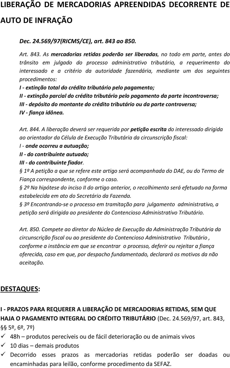 As mercadorias retidas poderão ser liberadas, no todo em parte, antes do trânsito em julgado do processo administrativo tributário, a requerimento do interessado e a critério da autoridade