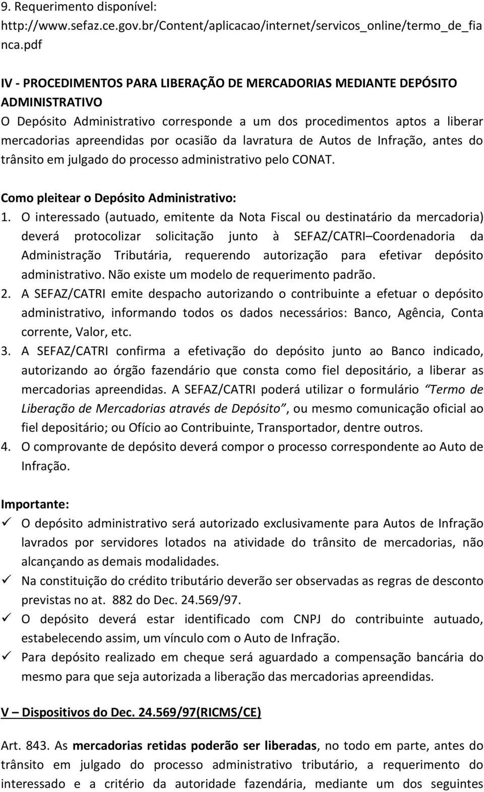 da lavratura de Autos de Infração, antes do trânsito em julgado do processo administrativo pelo CONAT. Como pleitear o Depósito Administrativo: 1.