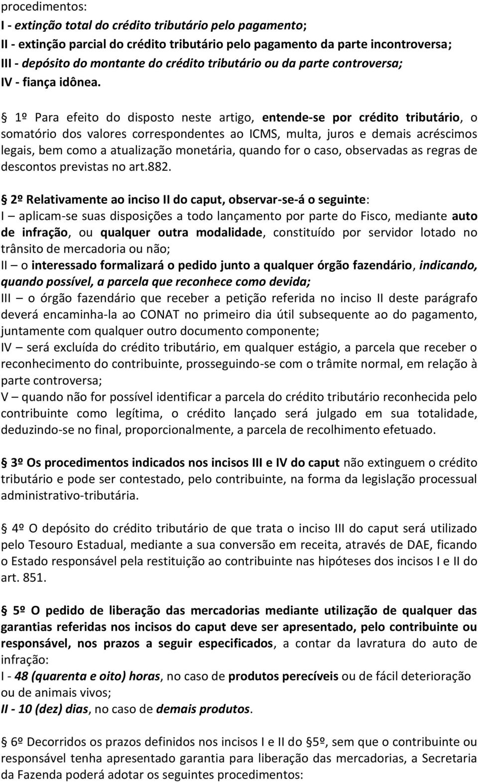 1º Para efeito do disposto neste artigo, entende-se por crédito tributário, o somatório dos valores correspondentes ao ICMS, multa, juros e demais acréscimos legais, bem como a atualização monetária,