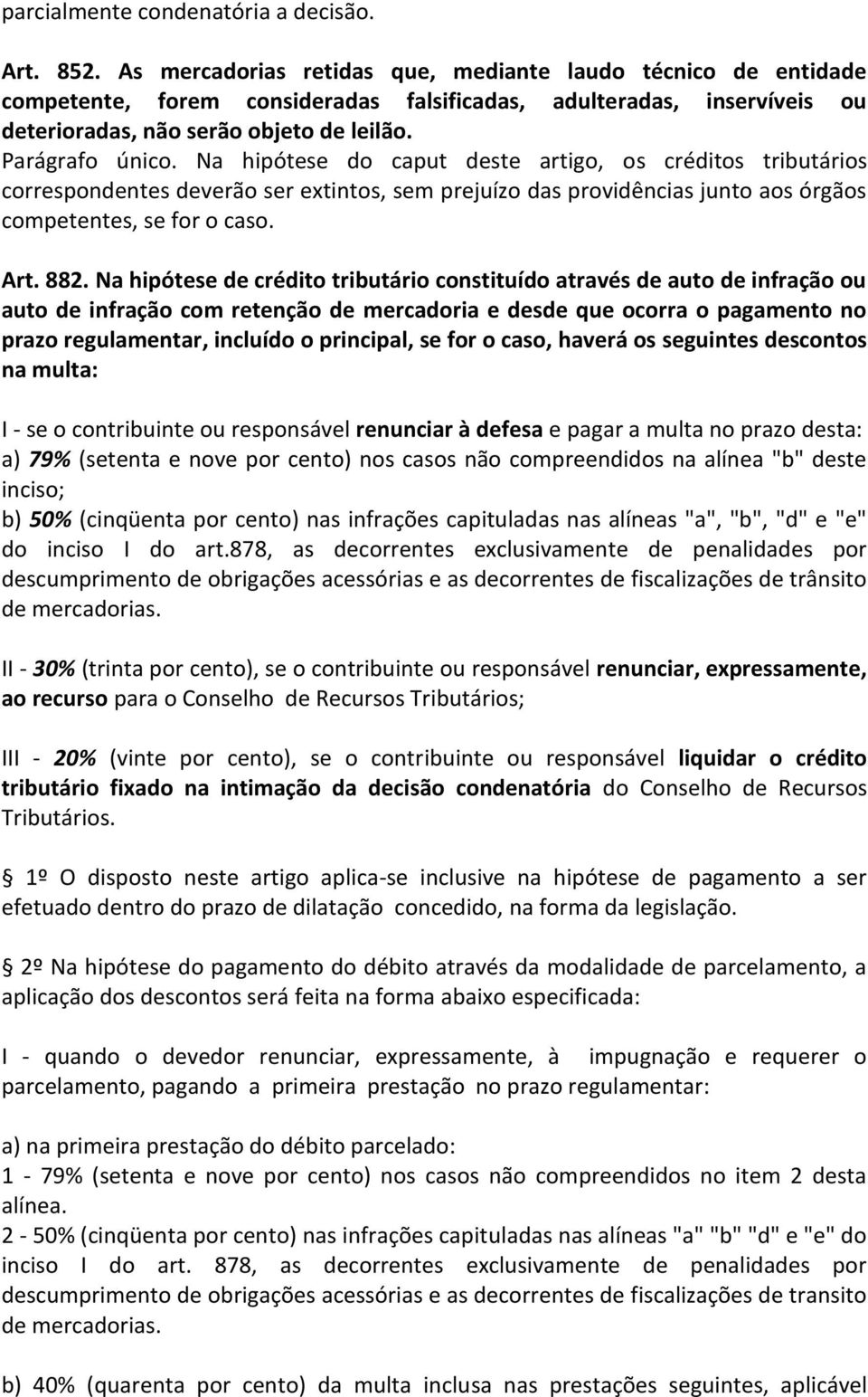 Na hipótese do caput deste artigo, os créditos tributários correspondentes deverão ser extintos, sem prejuízo das providências junto aos órgãos competentes, se for o caso. Art. 882.