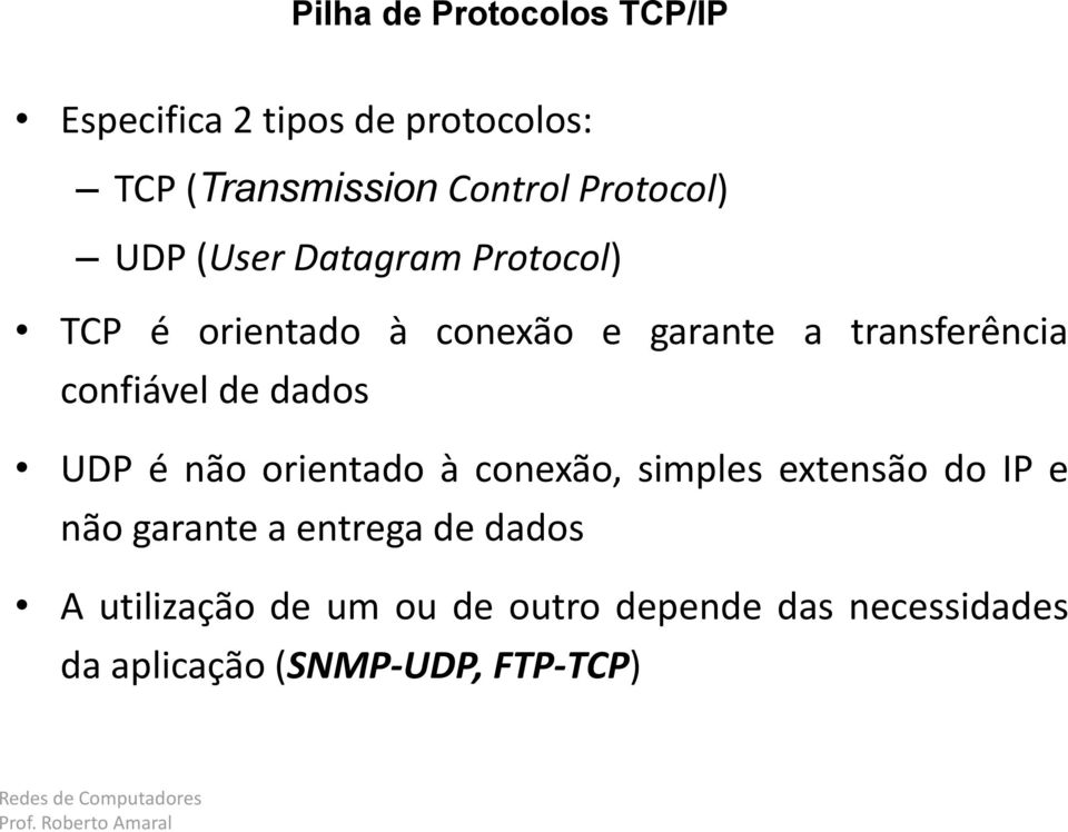 orientado à conexão, simples extensão do IP e não garante a entrega de dados A utilização de um