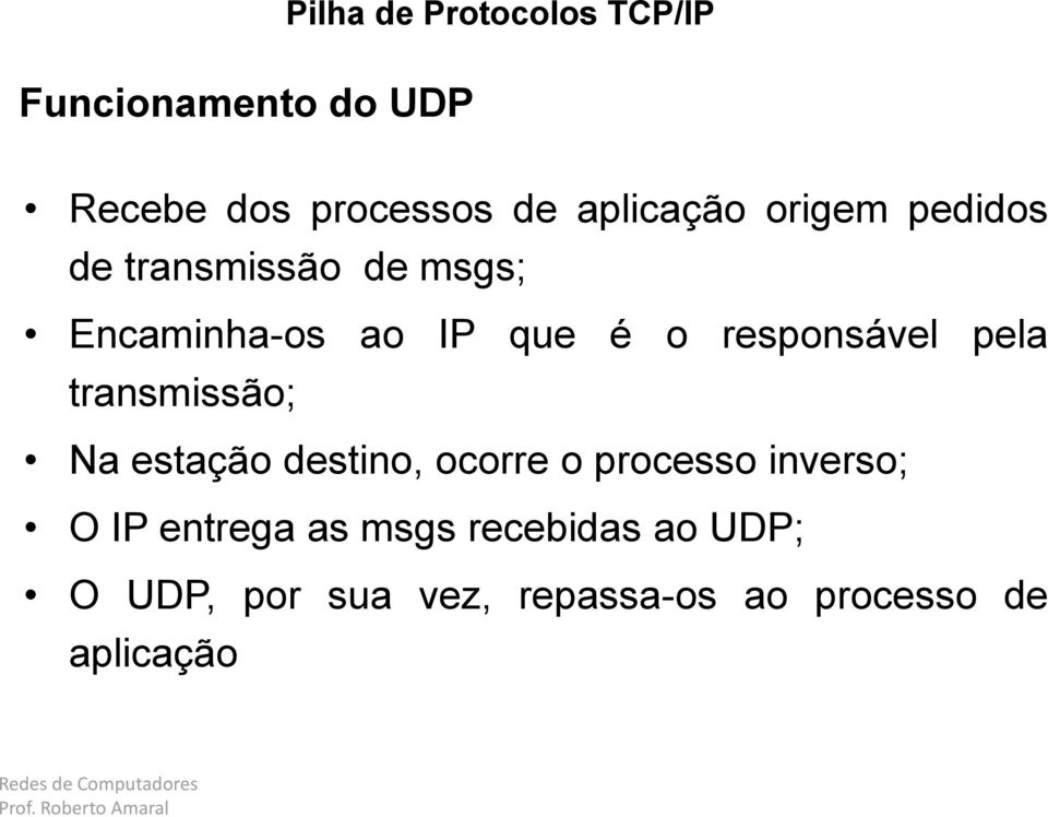 estação destino, ocorre o processo inverso; O IP entrega as msgs recebidas ao UDP;