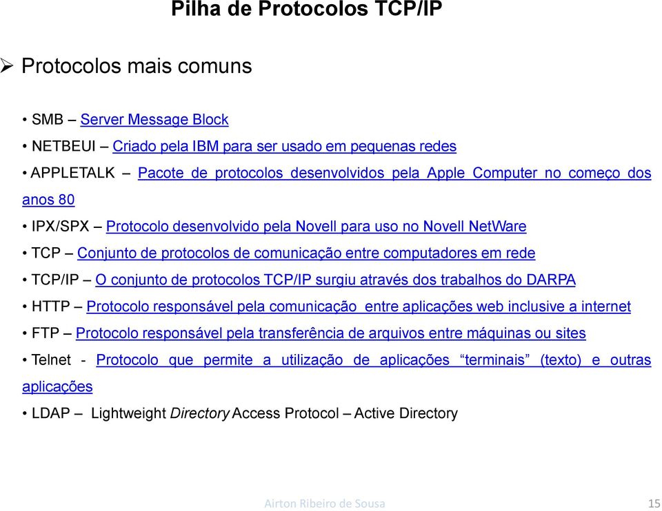 de protocolos TCP/IP surgiu através dos trabalhos do DARPA HTTP Protocolo responsável pela comunicação entre aplicações web inclusive a internet FTP Protocolo responsável pela transferência