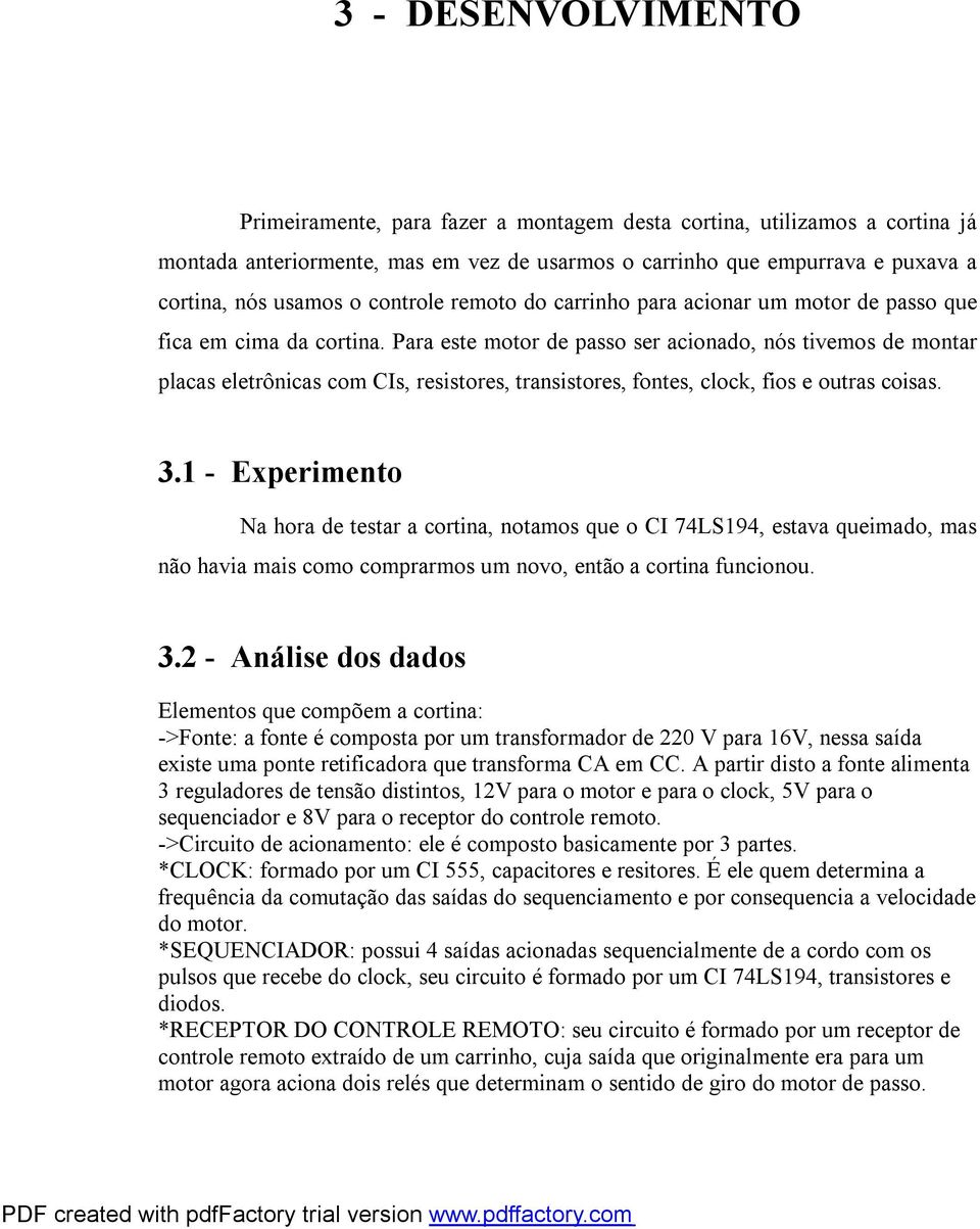 Para este motor de passo ser acionado, nós tivemos de montar placas eletrônicas com CIs, resistores, transistores, fontes, clock, fios e outras coisas. 3.