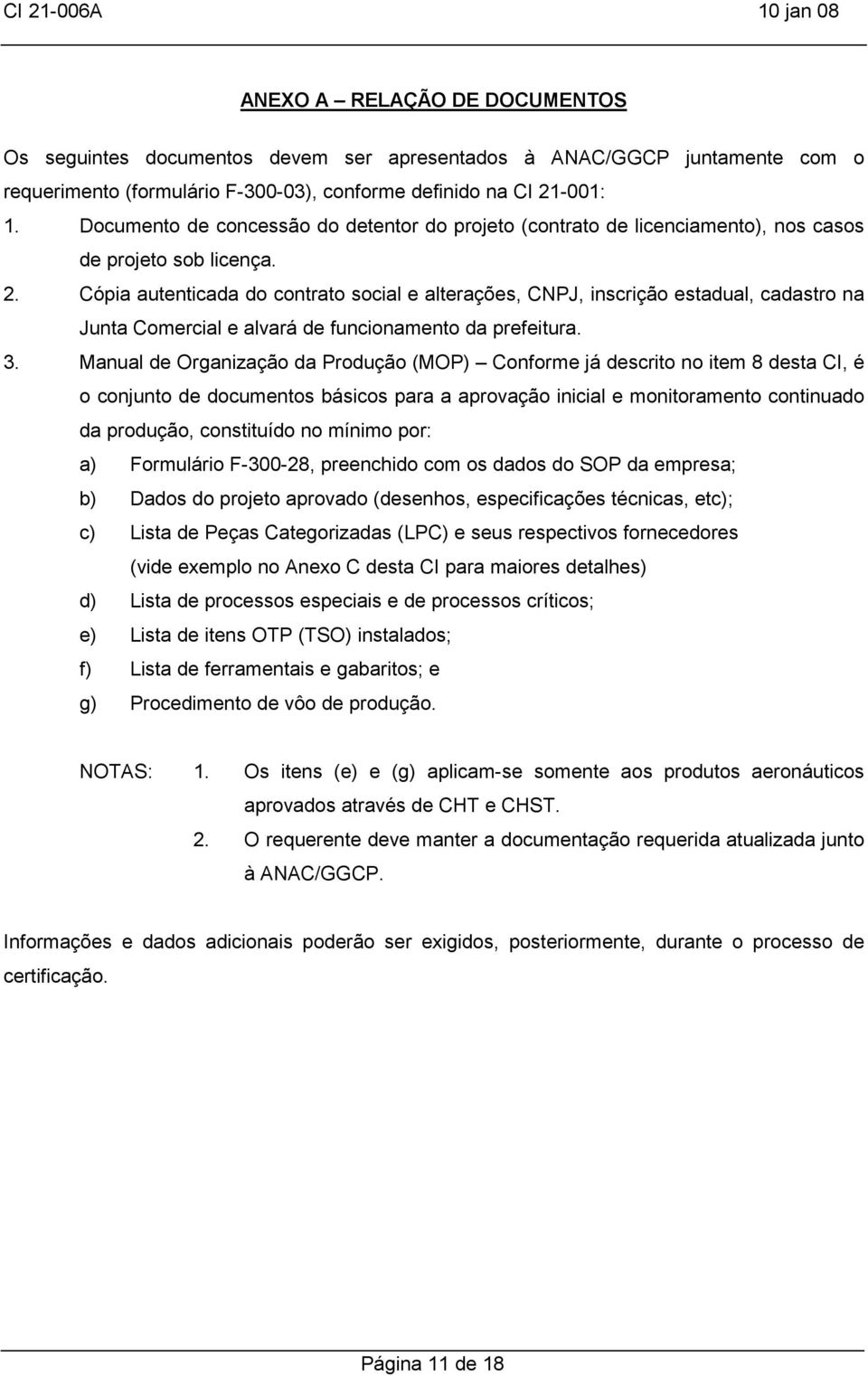 Cópia autenticada do contrato social e alterações, CNPJ, inscrição estadual, cadastro na Junta Comercial e alvará de funcionamento da prefeitura. 3.