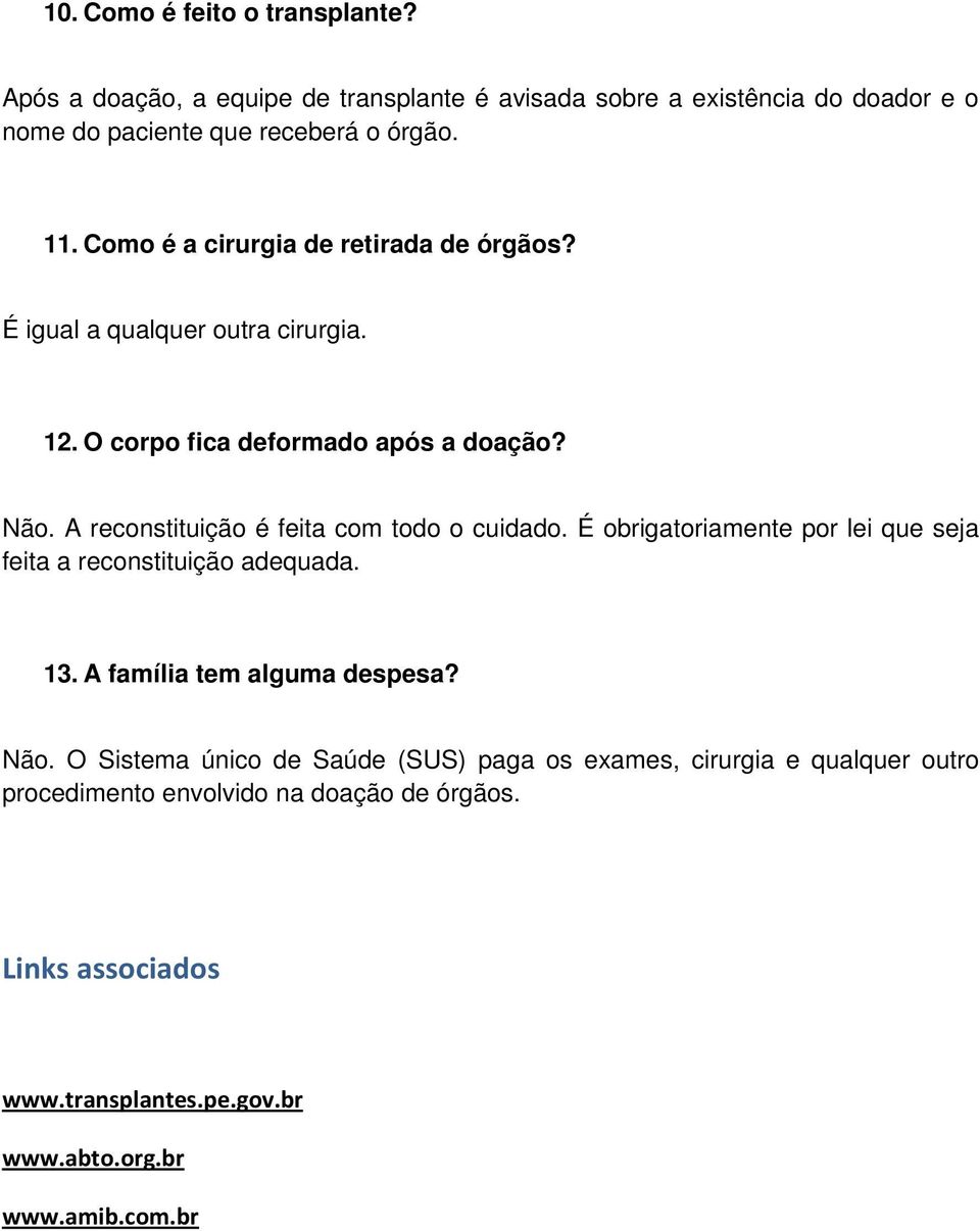 A reconstituição é feita com todo o cuidado. É obrigatoriamente por lei que seja feita a reconstituição adequada. 13. A família tem alguma despesa? Não.