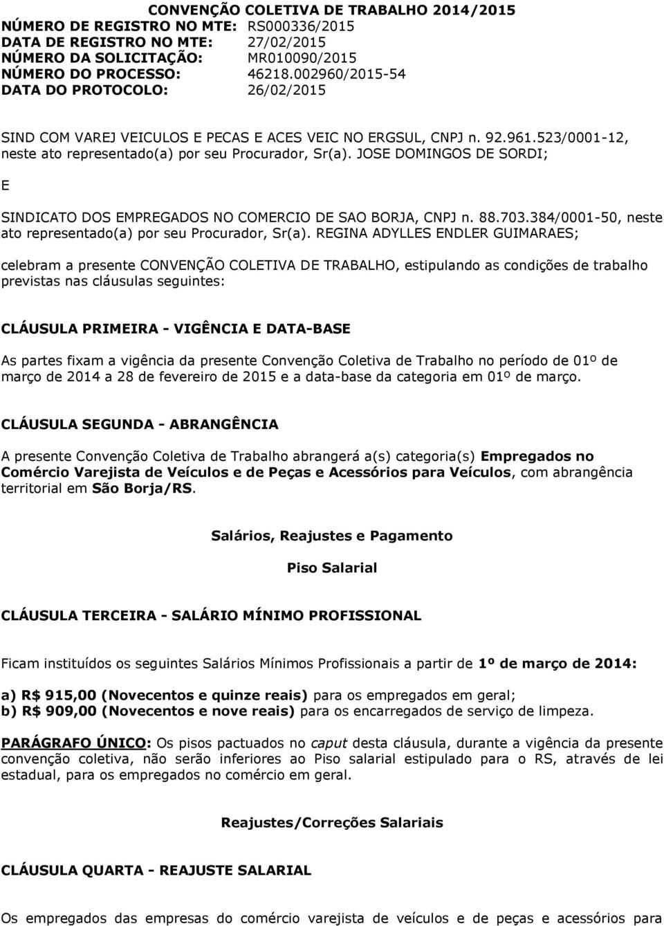 JOSE DOMINGOS DE SORDI; E SINDICATO DOS EMPREGADOS NO COMERCIO DE SAO BORJA, CNPJ n. 88.703.384/0001-50, neste ato representado(a) por seu Procurador, Sr(a).