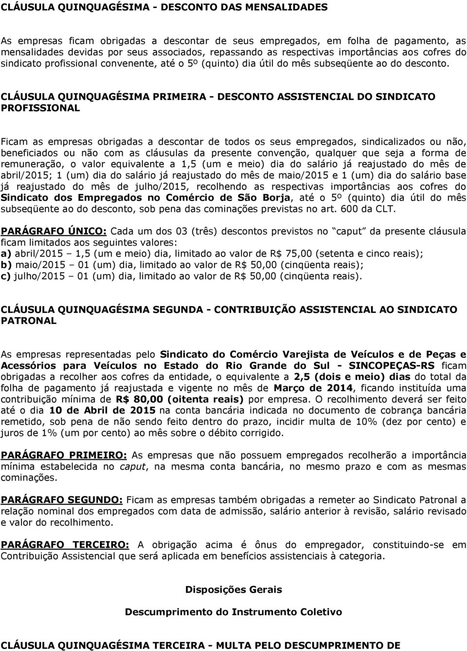 CLÁUSULA QUINQUAGÉSIMA PRIMEIRA - DESCONTO ASSISTENCIAL DO SINDICATO PROFISSIONAL Ficam as empresas obrigadas a descontar de todos os seus empregados, sindicalizados ou não, beneficiados ou não com