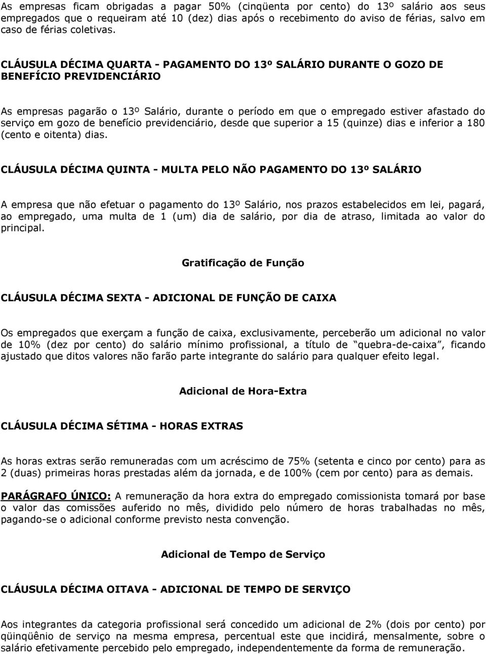 CLÁUSULA DÉCIMA QUARTA - PAGAMENTO DO 13º SALÁRIO DURANTE O GOZO DE BENEFÍCIO PREVIDENCIÁRIO As empresas pagarão o 13º Salário, durante o período em que o empregado estiver afastado do serviço em