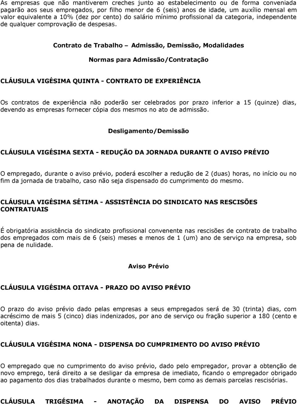 Contrato de Trabalho Admissão, Demissão, Modalidades Normas para Admissão/Contratação CLÁUSULA VIGÉSIMA QUINTA - CONTRATO DE EXPERIÊNCIA Os contratos de experiência não poderão ser celebrados por