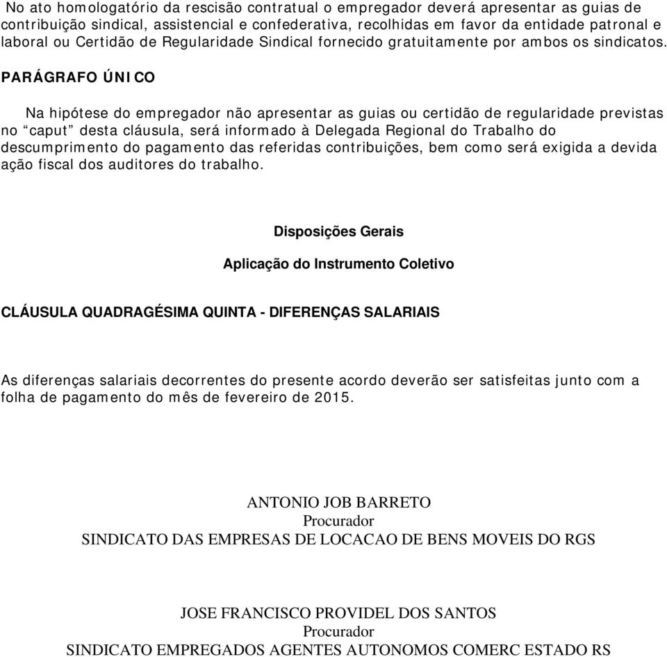 PARÁGRAFO ÚNICO Na hipótese do empregador não apresentar as guias ou certidão de regularidade previstas no caput desta cláusula, será informado à Delegada Regional do Trabalho do descumprimento do