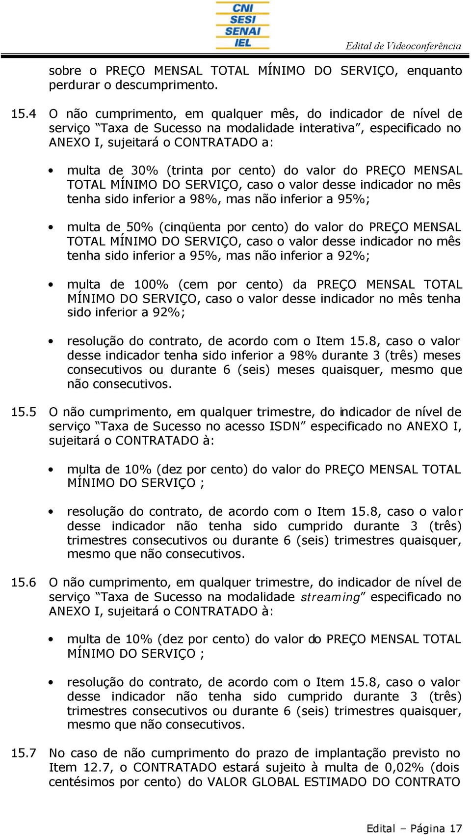 valor do PREÇO MENSAL TOTAL MÍNIMO DO SERVIÇO, caso o valor desse indicador no mês tenha sido inferior a 98%, mas não inferior a 95%; multa de 50% (cinqüenta por cento) do valor do PREÇO MENSAL TOTAL