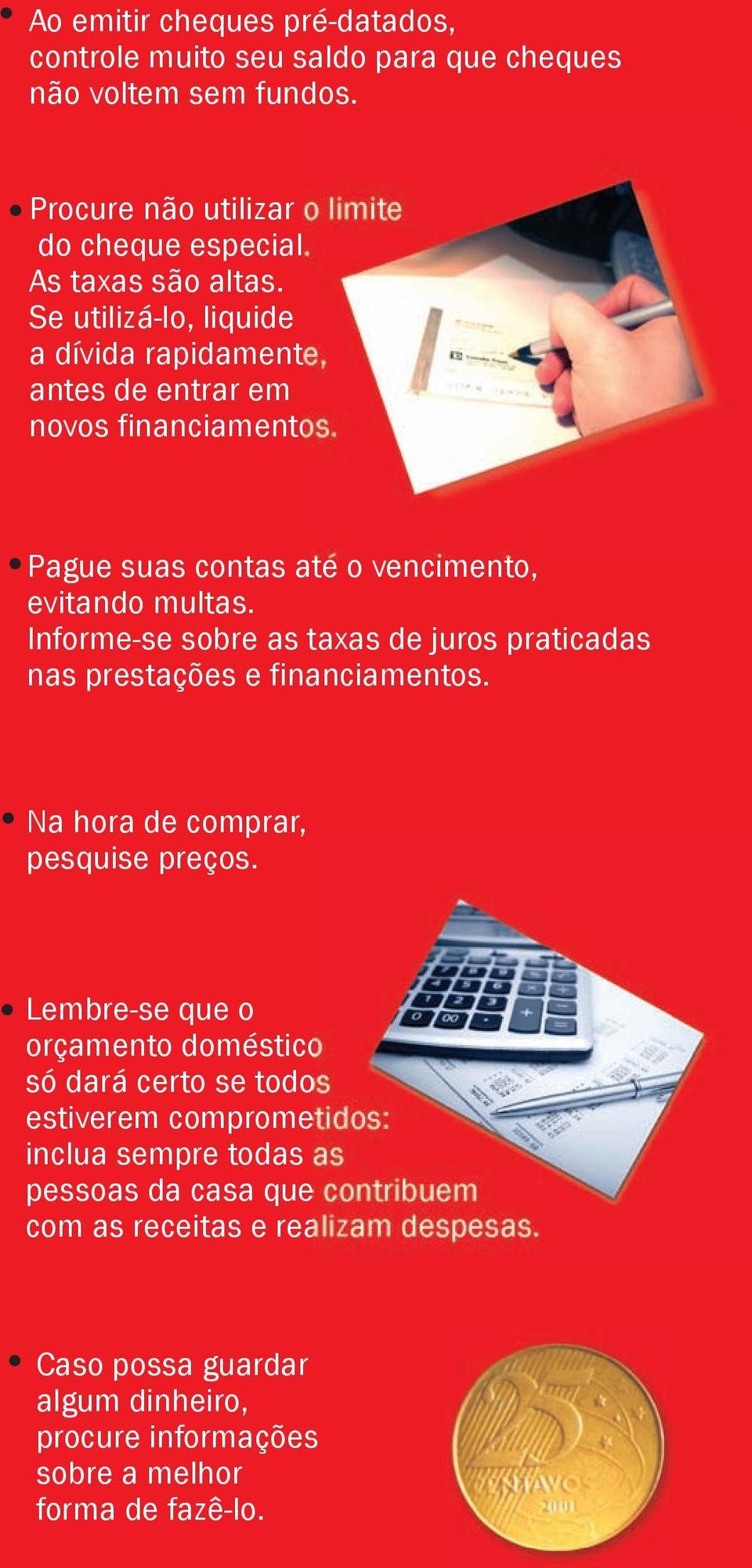 Informe-se sobre as taxas de juros praticadas nas prestações e financiamentos. Na hora de comprar, pesquise preços.