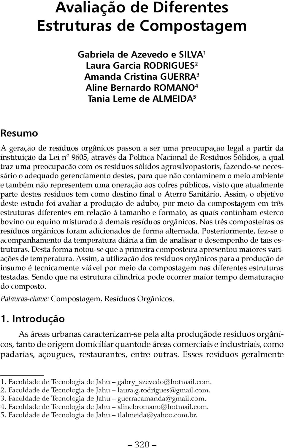 agrosilvopastoris, fazendo-se necessário o adequado gerenciamento destes, para que não contaminem o meio ambiente e também não representem uma oneração aos cofres públicos, visto que atualmente parte