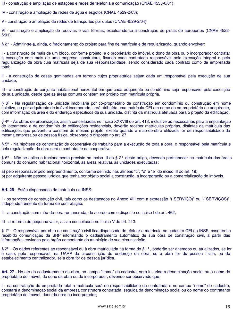 2 - Admitir-se-á, ainda, o fracionamento do projeto para fins de matrícula e de regularização, quando envolver: I - a construção de mais de um bloco, conforme projeto, e o proprietário do imóvel, o