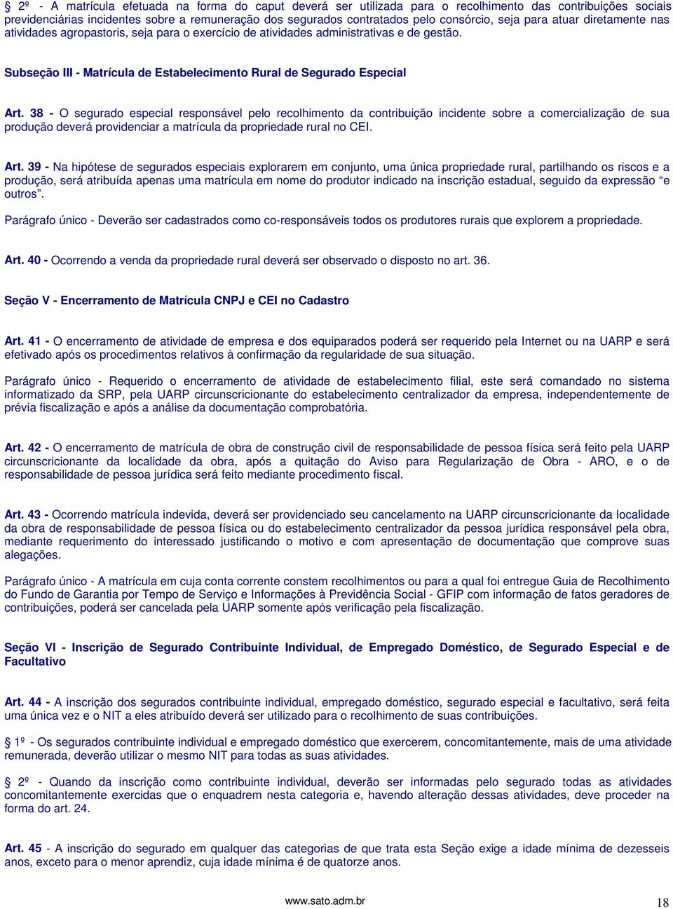 38 - O segurado especial responsável pelo recolhimento da contribuição incidente sobre a comercialização de sua produção deverá providenciar a matrícula da propriedade rural no CEI. Art.