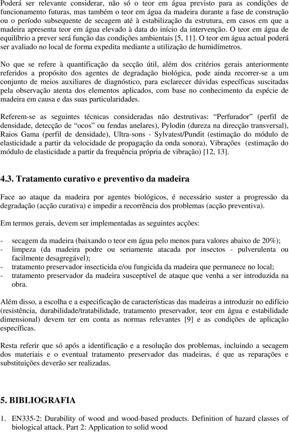 O teor em água de equilíbrio a prever será função das condições ambientais [5, 11]. O teor em água actual poderá ser avaliado no local de forma expedita mediante a utilização de humidímetros.