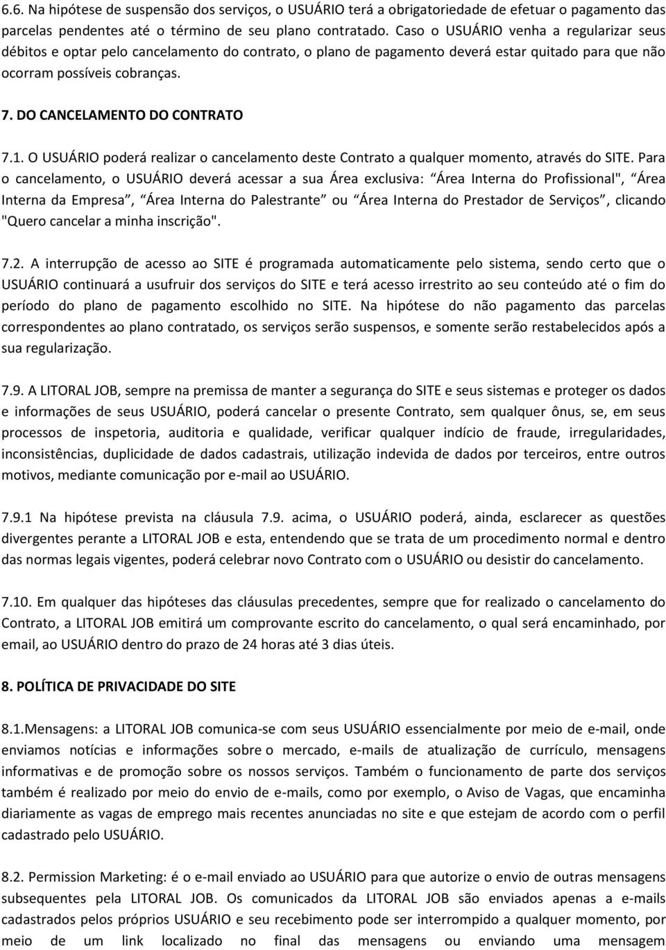 DO CANCELAMENTO DO CONTRATO 7.1. O USUÁRIO poderá realizar o cancelamento deste Contrato a qualquer momento, através do SITE.