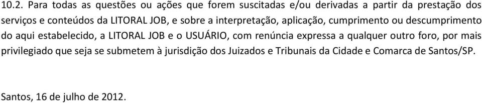 estabelecido, a LITORAL JOB e o USUÁRIO, com renúncia expressa a qualquer outro foro, por mais privilegiado