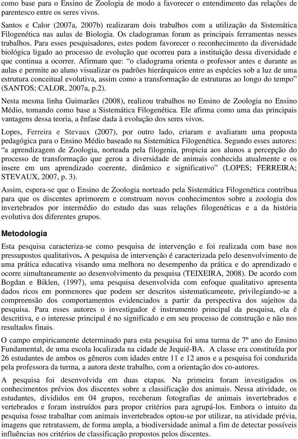 Para esses pesquisadores, estes podem favorecer o reconhecimento da diversidade biológica ligado ao processo de evolução que ocorreu para a instituição dessa diversidade e que continua a ocorrer.