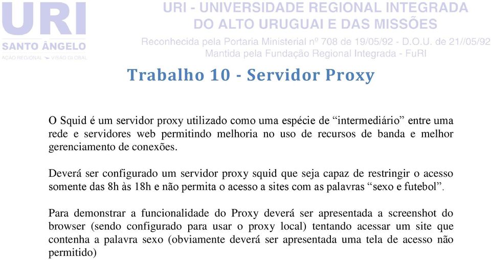 Deverá ser configurado um servidor proxy squid que seja capaz de restringir o acesso somente das 8h às 18h e não permita o acesso a sites com as palavras sexo e