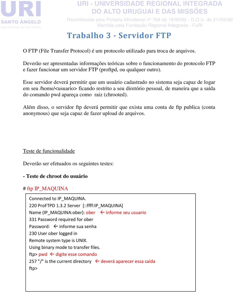 Esse servidor deverá permitir que um usuário cadastrado no sistema seja capaz de logar em seu /home/<usuario> ficando restrito a seu diretório pessoal, de maneira que a saída do comando pwd apareça