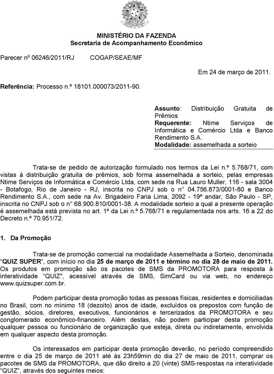 º 5.768/71, com vistas à distribuição gratuita de prêmios, sob forma assemelhada a sorteio, pelas empresas Ntime Serviços de Informática e Comércio Ltda, com sede na Rua Lauro Muller, 116 - sala 3004