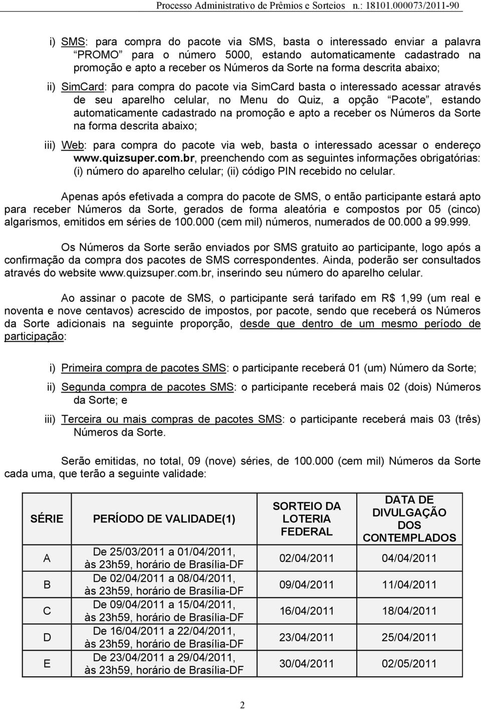 promoção e apto a receber os Números da Sorte na forma descrita abaixo; iii) Web: para comp