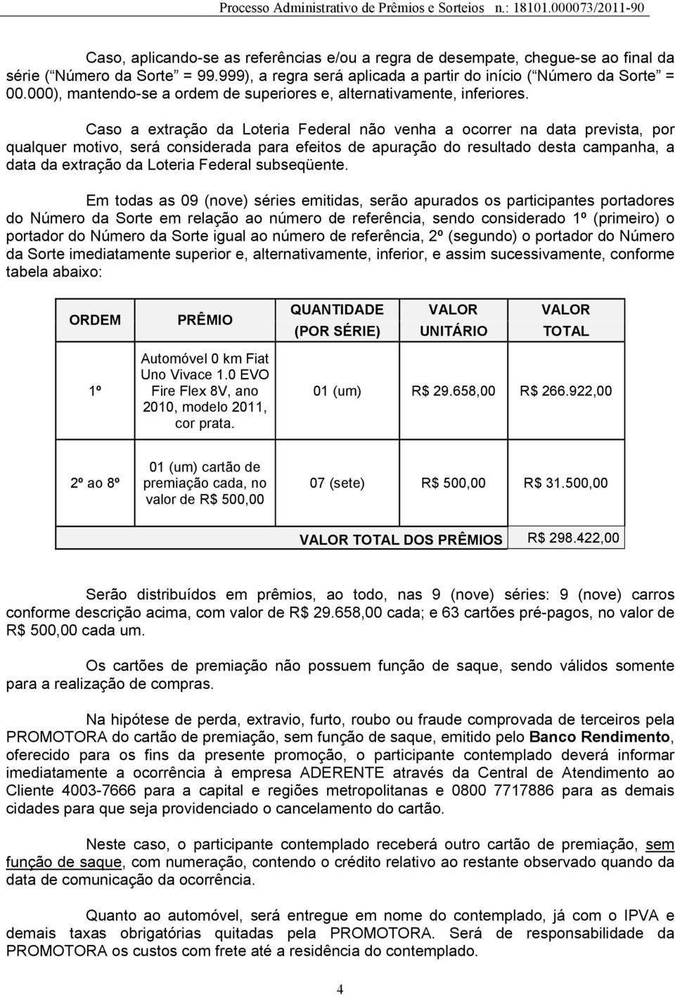 Caso a extração da Loteria Federal não venha a ocorrer na data prevista, por qualquer motivo, será considerada para efeitos de apuração do resultado desta campanha, a data da extração da Loteria