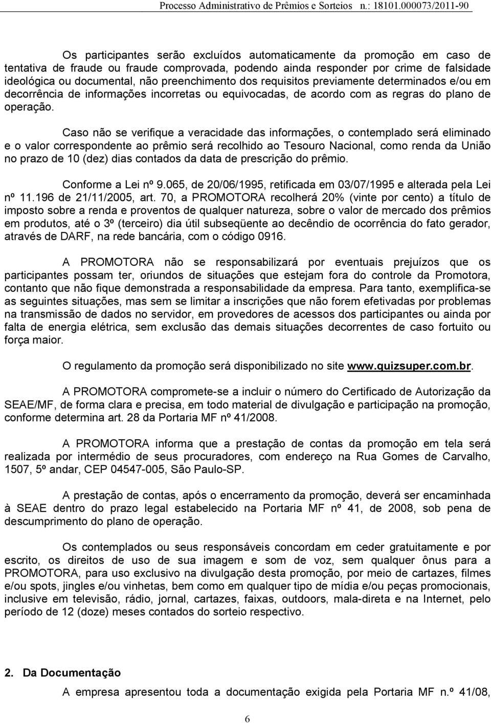 Caso não se verifique a veracidade das informações, o contemplado será eliminado e o valor correspondente ao prêmio será recolhido ao Tesouro Nacional, como renda da União no prazo de 10 (dez) dias