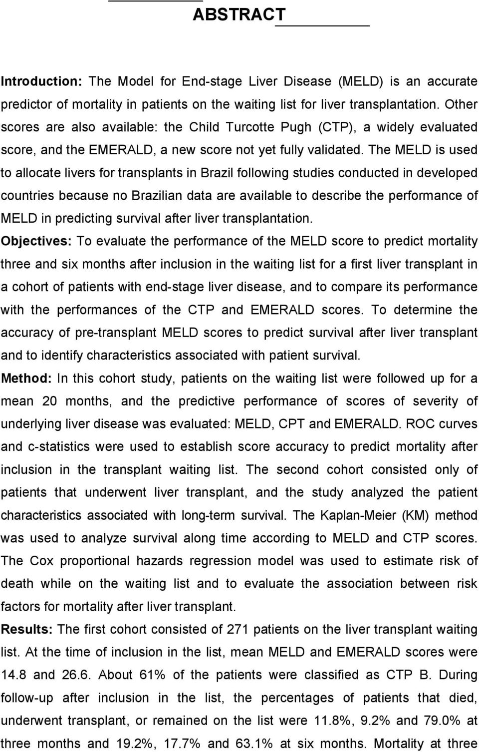 The MELD is used to allocate livers for transplants in Brazil following studies conducted in developed countries because no Brazilian data are available to describe the performance of MELD in
