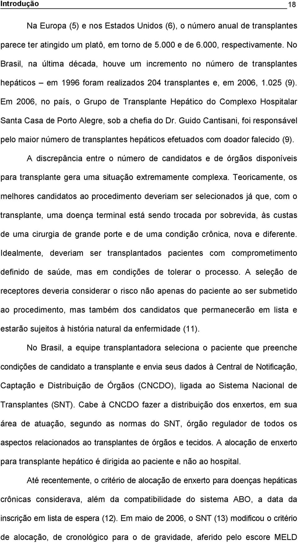 Em 2006, no país, o Grupo de Transplante Hepático do Complexo Hospitalar Santa Casa de Porto Alegre, sob a chefia do Dr.