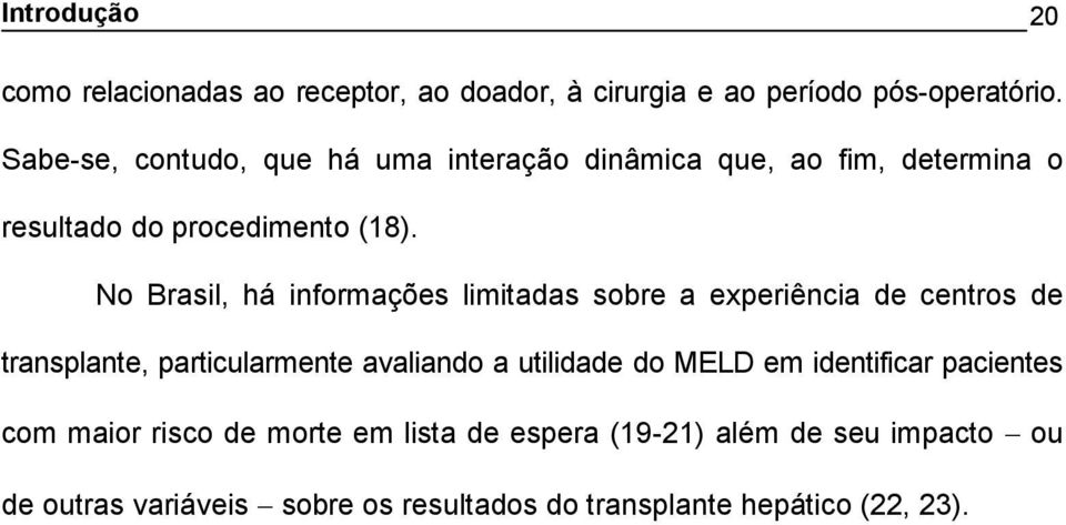 No Brasil, há informações limitadas sobre a experiência de centros de transplante, particularmente avaliando a utilidade do