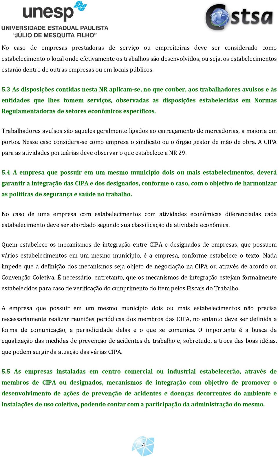 3 As disposições contidas nesta NR aplicam-se, no que couber, aos trabalhadores avulsos e às entidades que lhes tomem serviços, observadas as disposições estabelecidas em Normas Regulamentadoras de