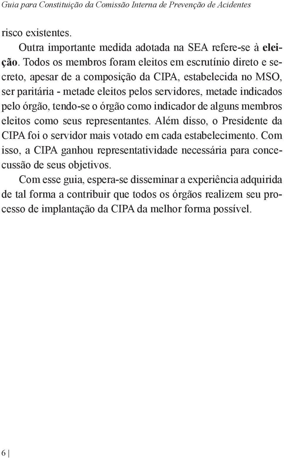 tendo-se o órgão como indicador de alguns membros eleitos como seus representantes. Além disso, o Presidente da CIPA foi o servidor mais votado em cada estabelecimento.